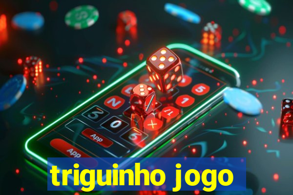 triguinho jogo